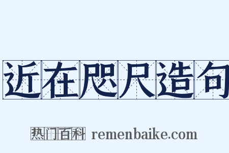 近在咫尺造句是什么意思的图片